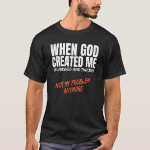 Als Gott mich erschuf, dachte ich, nicht mein Prob T-Shirt