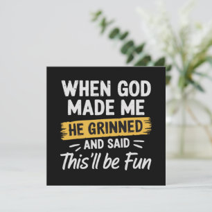 Als Gott mich erschuf, grinste er und sagte, das w Einladung
