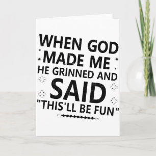 Als Gott mich erschuf, grinste er und sagte, das w Karte