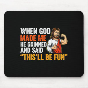 Als Gott mich erschuf, grinste er und sagte, das w Mousepad