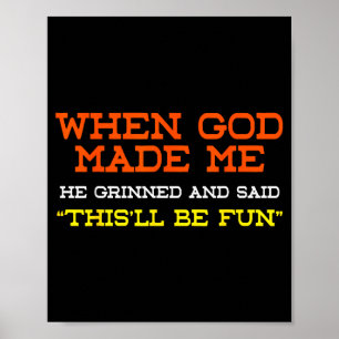 Als Gott mich erschuf, grinste er und sagte, das w Poster