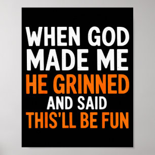 Als Gott mich erschuf, grinste er und sagte, das w Poster