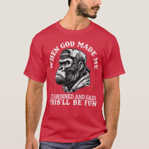 Als Gott mich erschuf, grinste er und sagte, das w T-Shirt