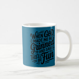 Als Gott mich erschuf, grinste er und sagte Funny  Kaffeetasse