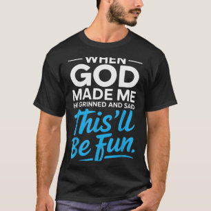 Als Gott mich erschuf, grinste er und sagte Funny T-Shirt