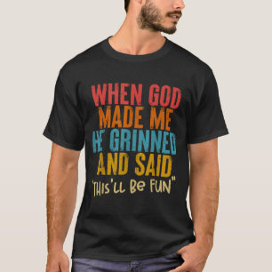 Als Gott mich erschuf, sagte er, das wird ein Spaß T-Shirt