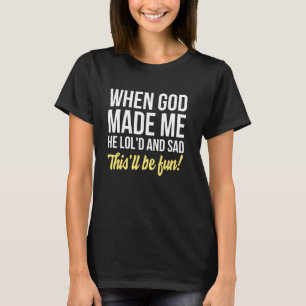 Als Gott mich herstellte, wollte er es und sagte,  T-Shirt