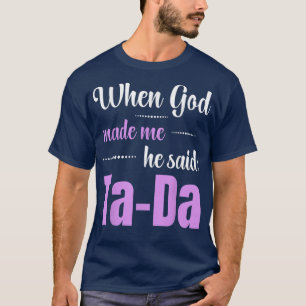 Als Gott mich machte, sagte er TaDa Funny T-Shirt