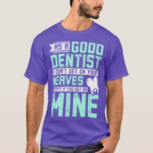 Als guter Zahnarzt gehe ich dir nicht auf die Nerv T-Shirt