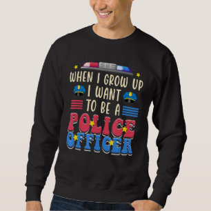 Als ich aufwuchs, Wollte ich, Polizeibeamter zu we Sweatshirt