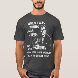 Als ich jung war, war ich dumm, aber nach vielen J T-Shirt