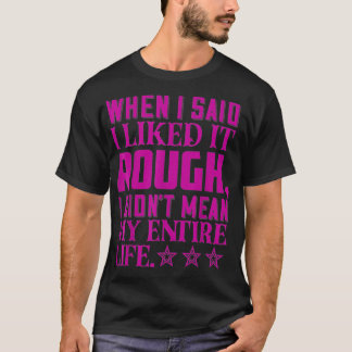 Als ich sagte, ich mag es Rough I Didnu2019t Gemei T-Shirt