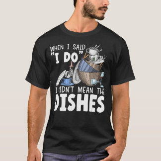 Als ich sagte, ich tue, habe ich die Geschirr nich T-Shirt