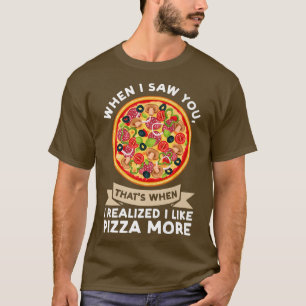 Als ich Sie sah, als ich Pizza Pizzas Pizzam T-Shirt