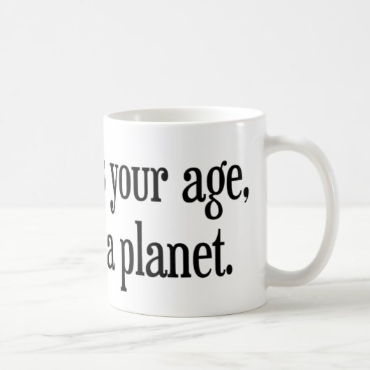 Als ich war, war Ihr Alter Pluto ein Planet Kaffeetasse (Rechts)