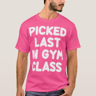 Als Letzter in der Turnhalle ausgewählt Lustiger S T-Shirt