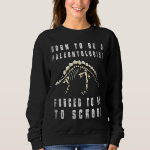 Als Paläontologe geboren Dinosaurier Müssen gehen Sweatshirt
