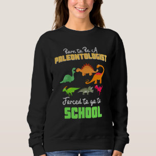 Als Paläontologe geboren, zur Schule gezwungen Di Sweatshirt