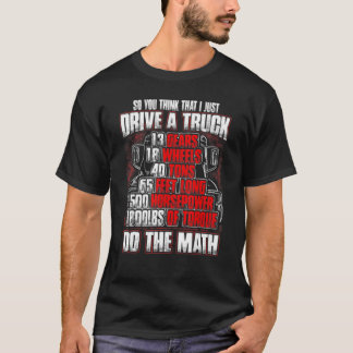 Also denken Sie, ich fahre einfach einen LKW, den T-Shirt