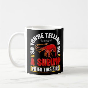 Also erzählst du mir von einem Garnelen, der diese Kaffeetasse