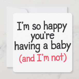 Also glücklich, dass du ein Baby hast und ich bin Einladung
