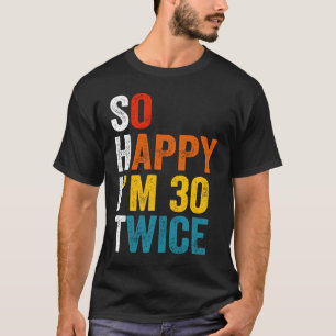 Also glücklich, ich bin 30 mal 2 T-Shirt