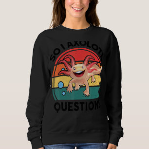 Also habe ich Axolotl Fragen Amphibien gestopfte T Sweatshirt