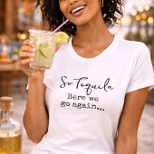 Also Tequila hier gehen wir wieder T-Shirt