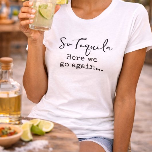 Also Tequila hier gehen wir wieder T-Shirt