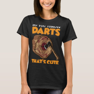 Also werfen Sie Darts Ax, die Hatchet Throwers T-Shirt