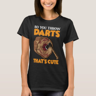 Also werfen Sie Darts Ax, die Hatchet Throwers T-Shirt