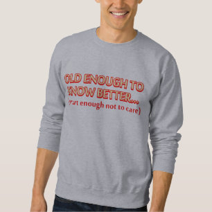 Alt genug besser wissen, intelligent genug nicht sweatshirt
