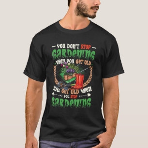 Alt werden, wenn man mit dem Gärtnern aufhört T-Shirt