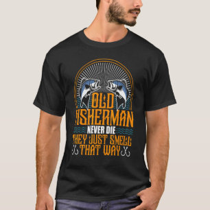 Alte Fischer sterben nie, sie riechen nur so T-Shirt