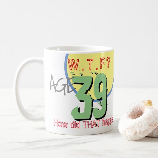 Alter 39. WACHSTUM? Wie ist das passiert? 39. Gebu Kaffeetasse (Mit Donut)