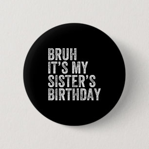 Alter, es ist der Geburtstag meiner Schwester Lust Button