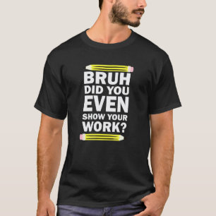 Alter, hast du überhaupt deine Arbeit gezeigt Lust T-Shirt