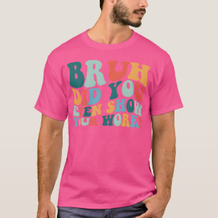 Alter, hast du überhaupt deine Arbeit gezeigt Lust T-Shirt