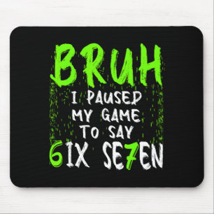 Alter, ich habe mein Spiel pausiert, um Six Seven Mousepad