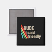 Alter, ich sagte freundlich magnet (Vorderseite/Rückseite)