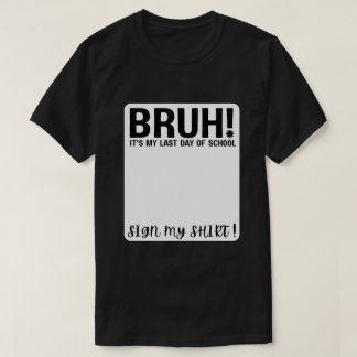 Alter! Mein letzter Schultag, unterschreib mein Sh T-Shirt