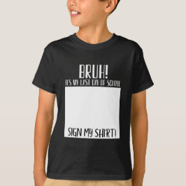 Alter! Mein letzter Schultag, unterschreib mein Sh T-Shirt
