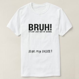 Alter! Mein letzter Schultag, unterschreib mein Sh T-Shirt