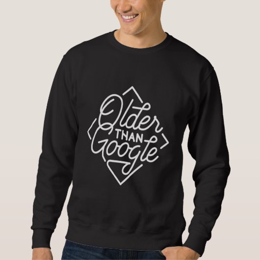 Ältere als Google Funny Sprichwort Spaß Old Man Sweatshirt (Vorderseite)
