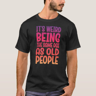 Ältere Menschen Es ist seltsam, das gleiche Alter  T-Shirt