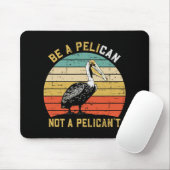 Always Be A Pelican Not A Pelican't - New Funny Pe Mousepad (Mit Mouse)