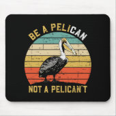 Always Be A Pelican Not A Pelican't - New Funny Pe Mousepad (Vorne)