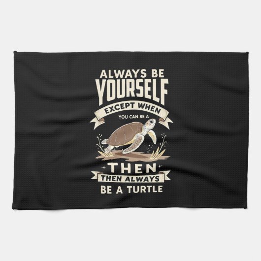 Always Be Yourself Except When You Can Be a Turtle Geschirrtuch (Horizontal)