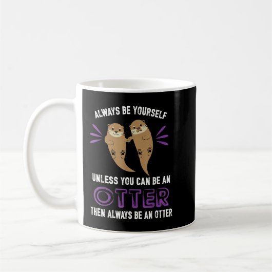 Always be yourself unless you be can otter funn kaffeetasse (Links)