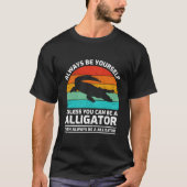 Always Be Yourself Unless You Can Be A Alligator T-Shirt (Vorderseite)